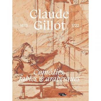 Claude Gillot. Comédies, fables et arabesques: 1673-1722