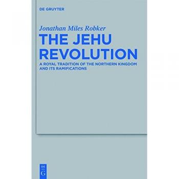 The Jehu Revolution: A Royal Tradition of the Northern Kingdom and Its Ramifications