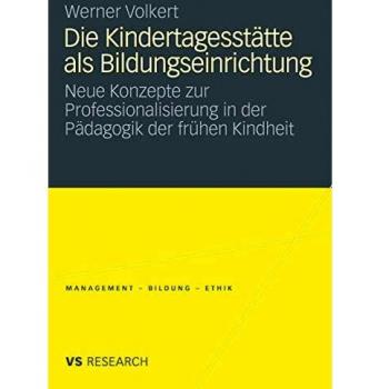 Werner Volkert Die Kindertagesstätte Als Bildungseinrichtung: Neue Konzepte Zur Professionalisierung In Der Pädagogik Der Frühen Kindheit (Management