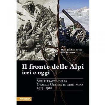 Il fronte delle Alpi ieri e oggi. Sulle tracce della grande guerra in montagna 1915-1918