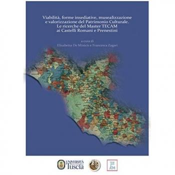 Viabilità, forme insediative, musealizzazione e valorizzazione del patrimonio culturale. Le ricerche del master TECAM ai Castelli Romani e Prenestini