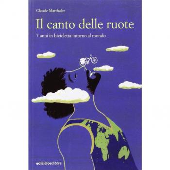 Il canto delle ruote. 7 anni in bicicletta intorno al mondo