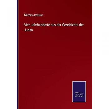 Jastrow, Marcus: Vier Jahrhunderte aus der Geschichte der Juden