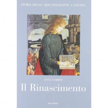 Storia delle arti figurative a Faenza. Il Rinascimento. Pittura, miniatura, artigianato (Vol. 3)