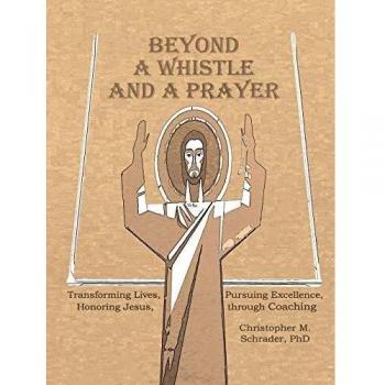 Beyond a Whistle and a Prayer: Transforming Lives, Pursuing Excellence, Honoring Jesus through Coaching