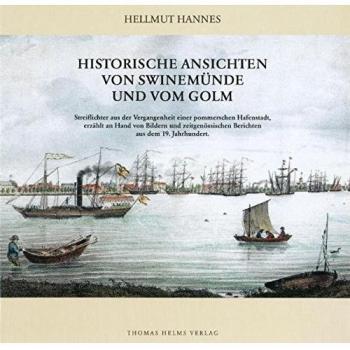 Hellmut Hannes Historische Ansichten Von Swinemünde Und Vom Golm: Streiflichter Aus Der Vergangenheit Einer Pommerschen Hafenstadt, Erzählt An Hand Von Bildern Und Zeitgenössischen Berichten