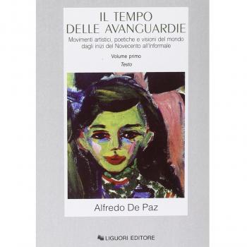 Il tempo delle avanguardie. Movimenti artistici, poetiche e visioni del mondo dagli inizi del Novecento all'informale. Ediz. illustrata