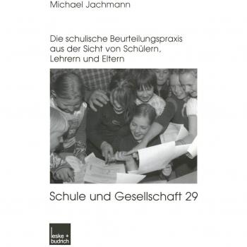 Noten oder Berichte?: Die schulische Beurteilungspraxis aus der Sicht von Schülern, Lehrern und Eltern (Schule und Gesellschaft)