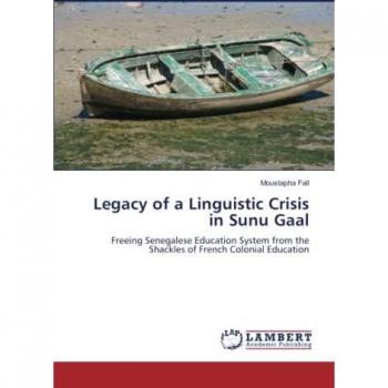 Legacy of a Linguistic Crisis in Sunu Gaal: Freeing Senegalese Education System from the Shackles of French Colonial Education