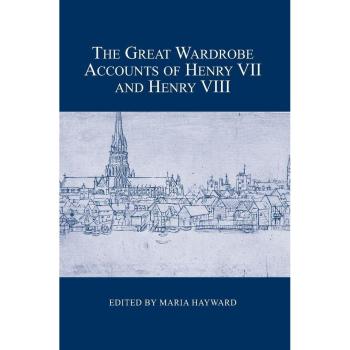 The Great Wardrobe Accounts of Henry VII and Henry VIII