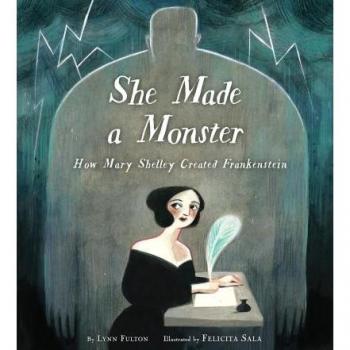 She Made a Monster How Mary Shelley Created Frankenstein