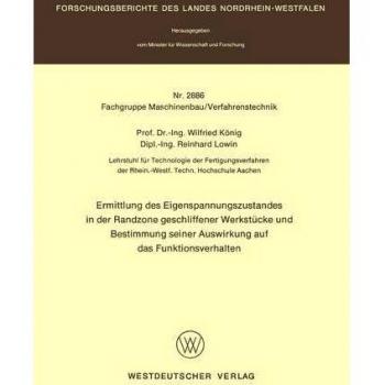 Ermittlung des Eigenspannungszustandes in der Randzone geschliffener Werkstücke und Bestimmung seiner Auswirkung auf das Funktionsverhalten ... Landes Nordrhein-Westfalen, 2886, Band 2886)