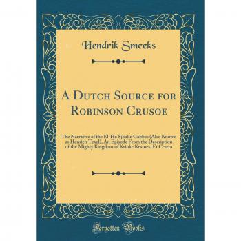 A Dutch Source for Robinson Crusoe: The Narrative of the El-Ho Sjouke Gabbes
