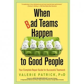 When Bad Teams Happen to Good People : Your Complete Repair Guide for Successful Teamwork