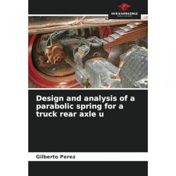 Perez, Gilberto: Design and analysis of a parabolic spring for a truck rear axle u