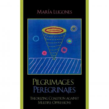 Pilgrimages/Peregrinajes: Theorizing Coalition Against Multiple Oppressions