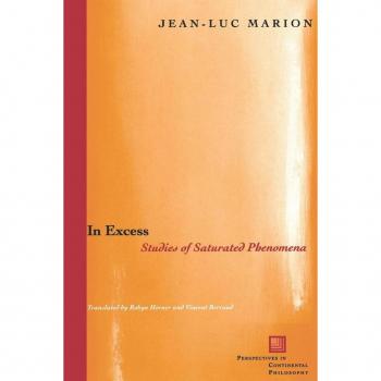 In Excess: Studies of Saturated Phenomena (Perspectives in Continental Philosophy)