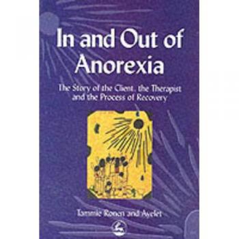 In and Out of Anorexia: The Story of the Client, the Therapist and the Process of Recovery