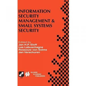 Information Security Management & Small Systems Security: IFIP TC11 WG11.1/WG11.2 Seventh Annual Working Conference on Information Security Management ... and Communication Technology, 26, Band 26)