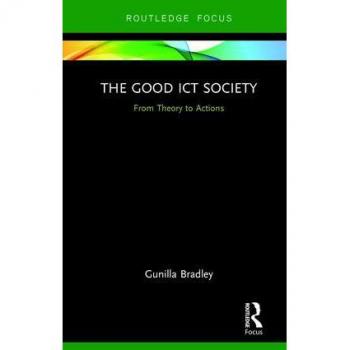 The Good ICT Society: From Theory to Actions (Routledge Research in Information Technology and Society, 20, Band 20)