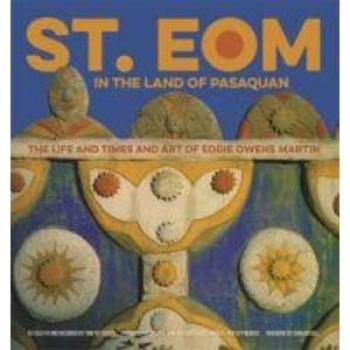 St. Eom in the Land of Pasaquan: The Life and Times and Art of Eddie Owens Martin