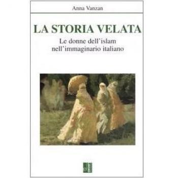 La storia velata. Le donne dell'Islam nell'immaginario italiano