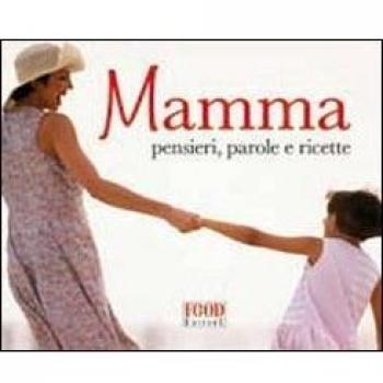 Mamma. Pensieri, parole e ricette