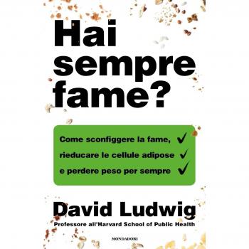 Hai sempre fame? Come sconfiggere la fame, rieducare le cellule adipose e perdere peso per sempre