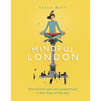 Mindful London: How to Find Calm and Contentment in the Chaos ... by Watt, Tessa