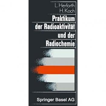 Praktikum der Radioaktivität und der Radiochemie: Teil I Radioaktivität Teil II Radiochemie