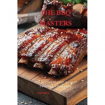 THE BBQ MASTERS: The Ultimate Step-By-Step Smooker Cookbook