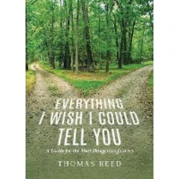 Everything I Wish I Could Tell You: A Guide for the Most Dangerous Journey