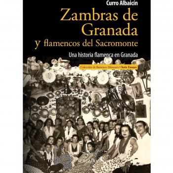 Zambras de Granada y flamencos del Sacromonte : una historia flamenca en Granada