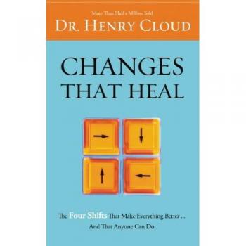 Henry Cloud Changes That Heal: The Four Shifts That Make Everything Better...And That Anyone Can Do: How To Understand Your Past To Ensure A Healthier Future