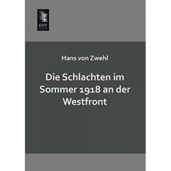 Die Schlachten im Sommer 1918 an der Westfront, Fachbücher von Hans von Zwehl