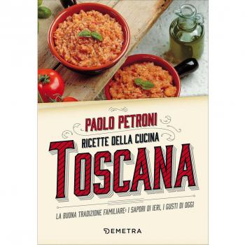 Ricette della cucina toscana. La buona tradizione familiare: i sapori di ieri, i gusti di oggi