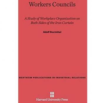 Workers Councils: A Study of Workplace Organization on Both Sides of the Iron Curtain