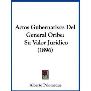 Actos Gubernativos del General Oribe: Su Valor Juridico (1896)