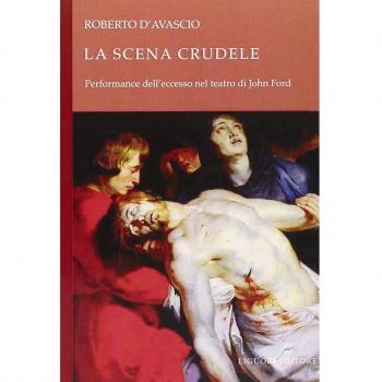 La scena crudele. Performance dell'eccesso nel teatro di John Ford