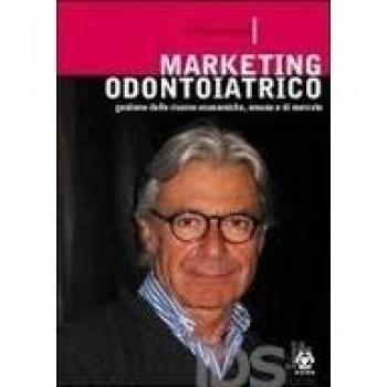 Marketing odontoiatrico. Gestione e organizzazione delle risorse umane, economiche e di mercato
