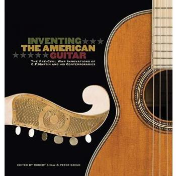 Inventing the American Guitar: The Pre-Civil War Innovations of C.F. Martin and His Contemporaries