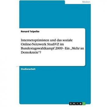 Internetoptimisten und das soziale online-netzwerk studivz im bundestagswahlkampf 2009