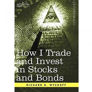 How I Trade and Invest in Stocks and Bonds, by Richard D. Wyckoff