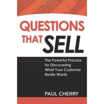 Questions That Sell: The Powerful Process for Discovering What Your Customer Really Wants