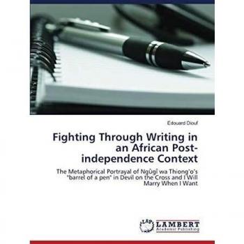 Fighting Through Writing in an African Post-independence Context: The Metaphorical Portrayal of Ngũgĩ wa Thiong’o’s barrel of a pen in Devil on the ... on the Cross and I Will Marry When I Want