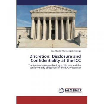 Bakibinga, David Baxter Mutekanga: Discretion, Disclosure and Confidentiality at the ICC