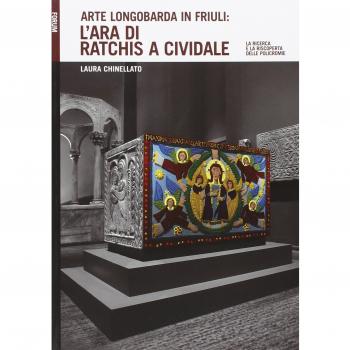 Arte longobarda in Friuli: l'ara di Ratchis a Cividale. La ricerca e la riscoperta delle policromie. Ediz. illustrata