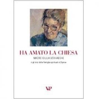 Ha amato la Chiesa. Madre Giulia Verhaeghe e gli inizi della famiglia spirituale «L'opera»