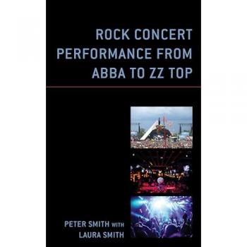 Rock Concert Performance from ABBA to ZZ Top (For the Record: Lexington Studies in Rock and Popular Music)