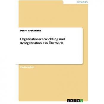 Organisationsentwicklung und Reorganisation. Ein Überblick